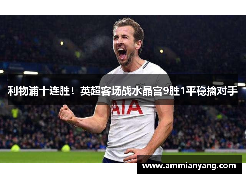 利物浦十连胜！英超客场战水晶宫9胜1平稳擒对手